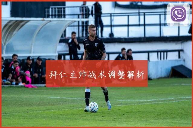 拜仁主帅战术调整解析